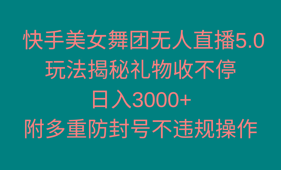 快手美女舞团无人直播5.0玩法揭秘,礼物收不停,日入3000+,内附多重防...-吾爱云课堂