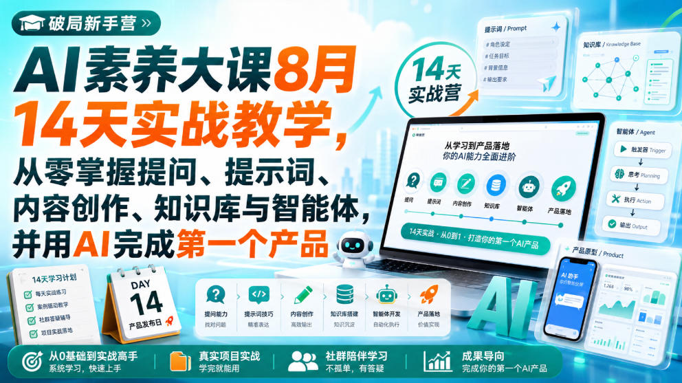破局新手营AI素养大课8月14天实战教学，从零掌握提问、提示词、内容创作、知识库与智能体，并用AI完成第一个产品-吾爱云课堂