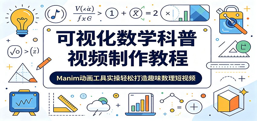 可视化数学科普视频制作教程：Manim动画工具实操轻松打造趣味数理短视频-吾爱云课堂