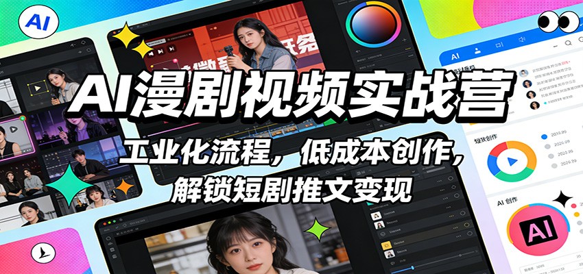 AI漫剧视频实战营：工业化流程，低成本创作，解锁短剧推文变现-吾爱云课堂