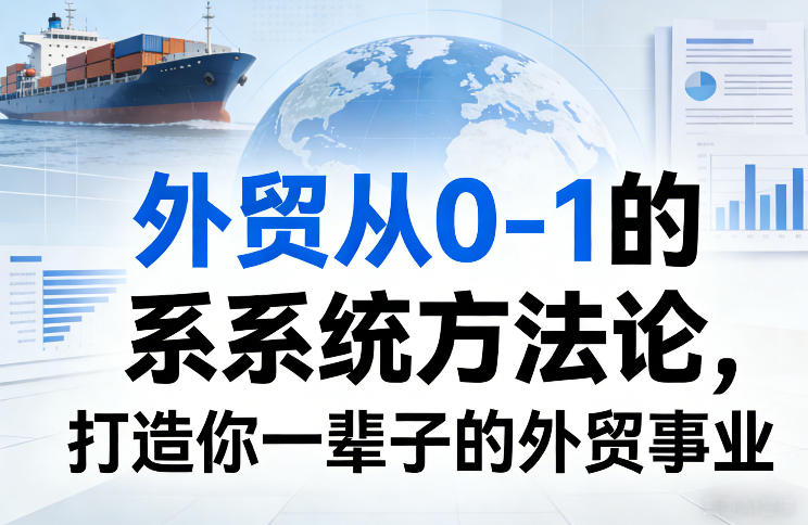 外贸从0-1的系统方法论，打造你一辈子的外贸事业-吾爱云课堂