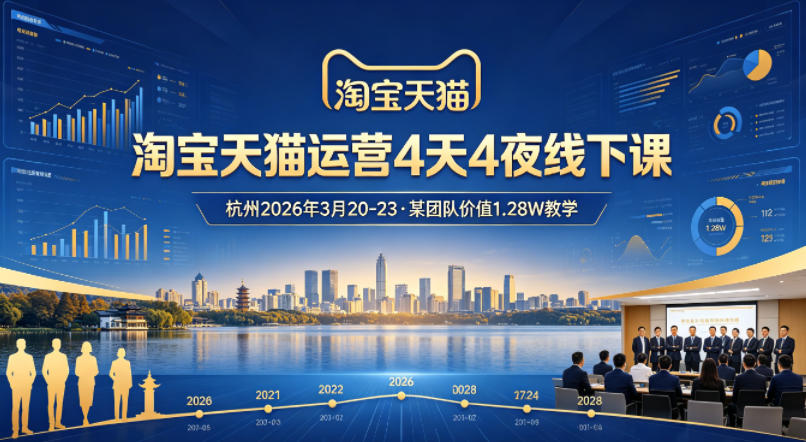 淘宝天猫运营4天4夜杭州2026年3月20-23线下课，某团队价值1.28W的教学-吾爱云课堂