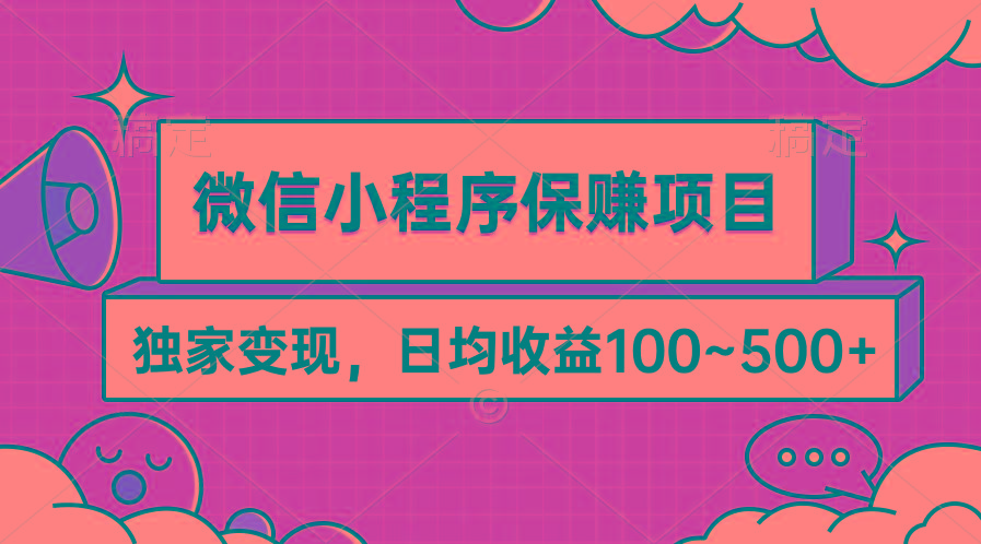 (9900期)微信小程序保赚项目，独家变现，日均收益100~500+-吾爱云课堂