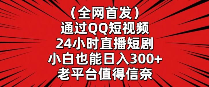 全网首发,通过QQ短视频24小时直播短剧,小白也能日入300+【揭秘】-吾爱云课堂