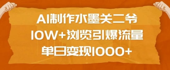 AI制作水墨关二爷,10W+浏览引爆流量,单日变现1k-吾爱云课堂