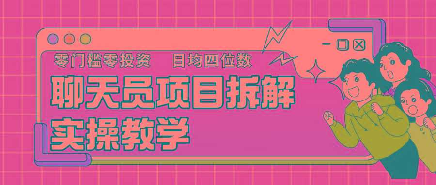 聊天员项目拆解,零门槛新人小白快速上手,轻松月入破w!-吾爱云课堂