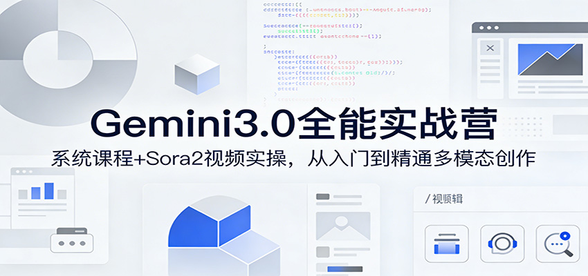 Gemini3.0实战系统课，Sora2视频实操，从入门到精通多模态创作-吾爱云课堂