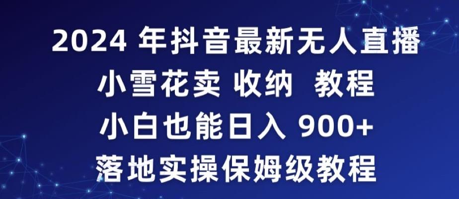 2024年抖音最新无人直播小雪花卖收纳教程,小白也能日入900+落地实操保姆级教程【揭秘】-吾爱云课堂
