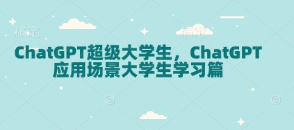 ChatGPT超级大学生，ChatGPT 应用场景大学生学习篇-吾爱云课堂