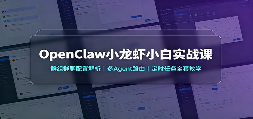 OpenClaw小龙虾小白实战课：群组群聊配置解析，多Agent路由，定时任务全套教学-吾爱云课堂