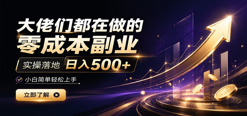 大佬们都在做的零成本副业，实操落地日入500+，小白一秒上手-吾爱云课堂