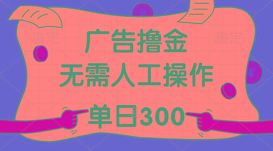 最新教程!广告撸金,无需人工操作,单日收入300+-吾爱云课堂