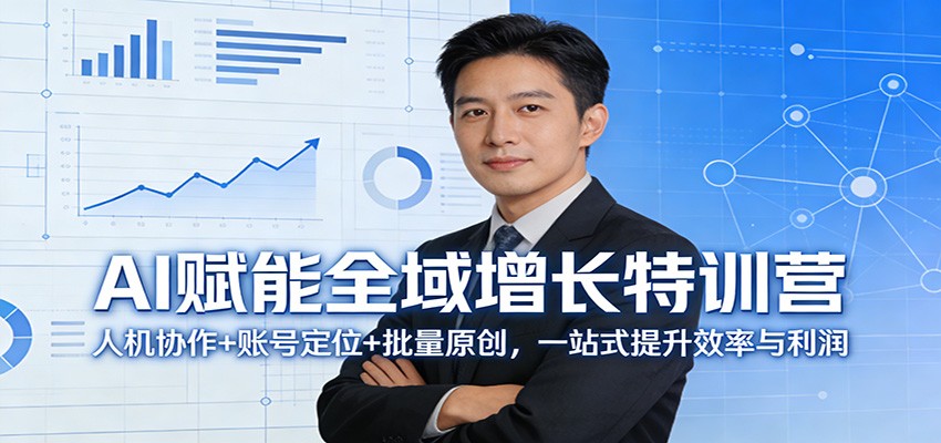 AI赋能全域增长特训营：人机协作+账号定位+批量原创，一站式提升效率与利润-吾爱云课堂
