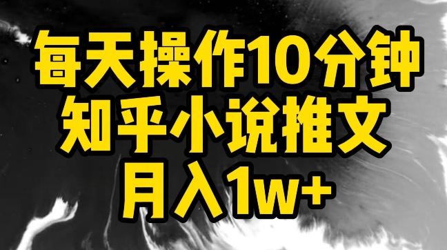 每天操作10分钟,知乎小说推文月入1w+【揭秘】-吾爱云课堂