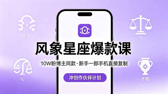 10W粉博主同款：风象星座爆款课，新手一部手机直接复制，冲创作伙伴计划-吾爱云课堂