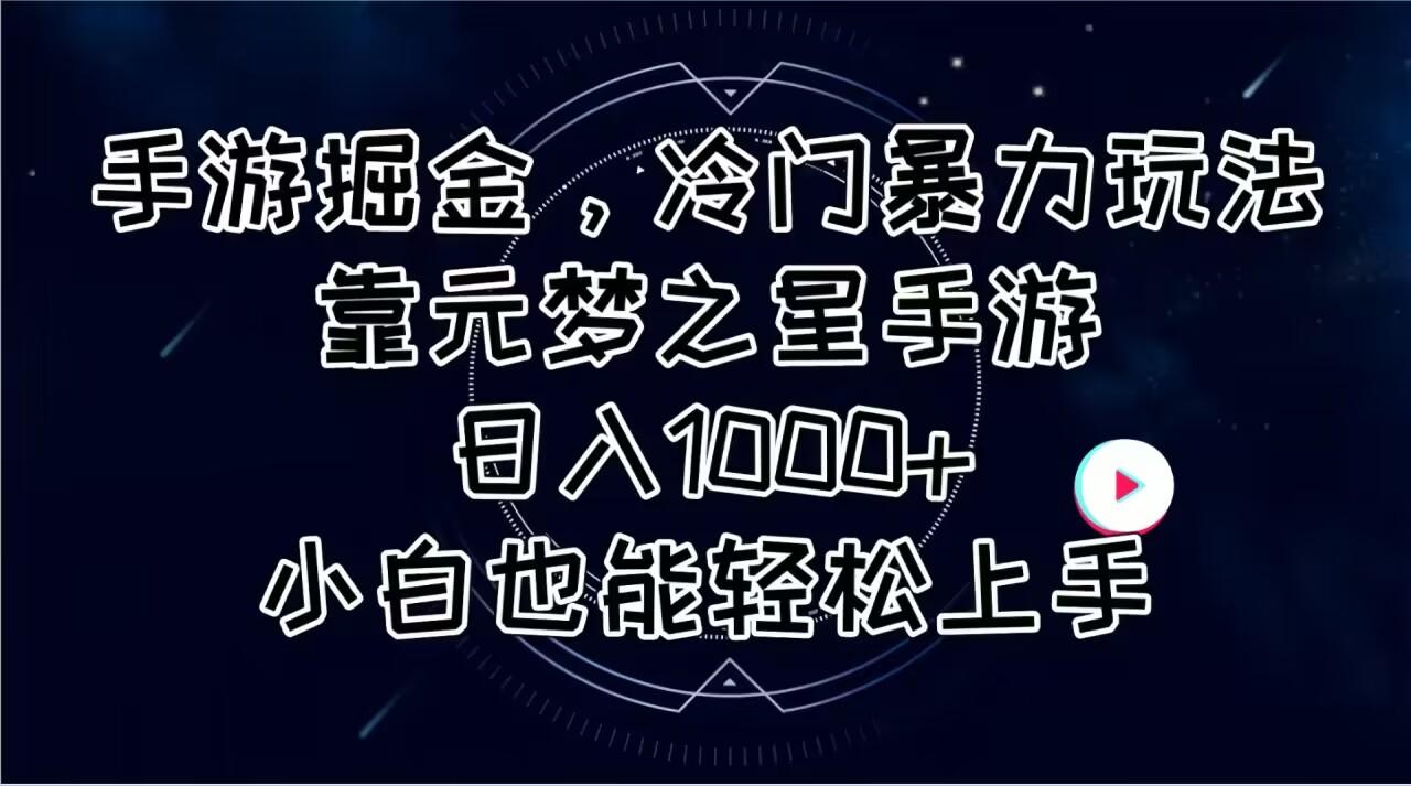 手游掘金，冷门暴力玩法，靠元梦之星手游日入1000+，小白也能轻松上手-吾爱云课堂