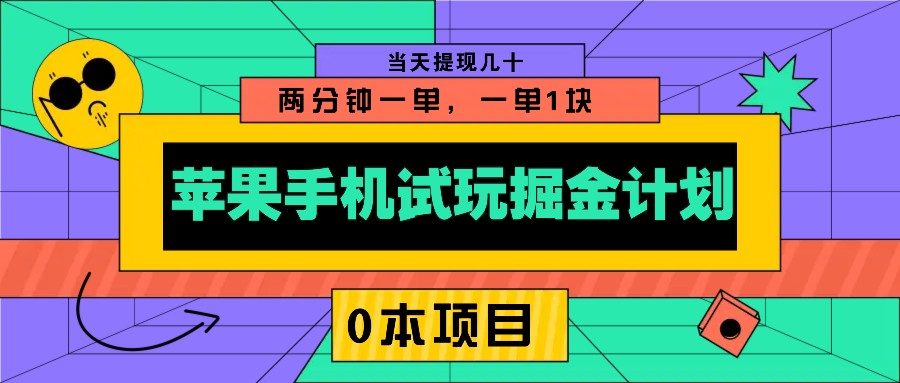 苹果手机试玩掘金计划,0本项目两分钟一单,一单1块 当天提现几十-吾爱云课堂