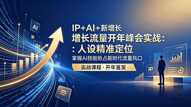 IP+AI+新增长 流量开年 峰会实战：人设精准定位 掌握AI技能抢占新时代流量风口-吾爱云课堂