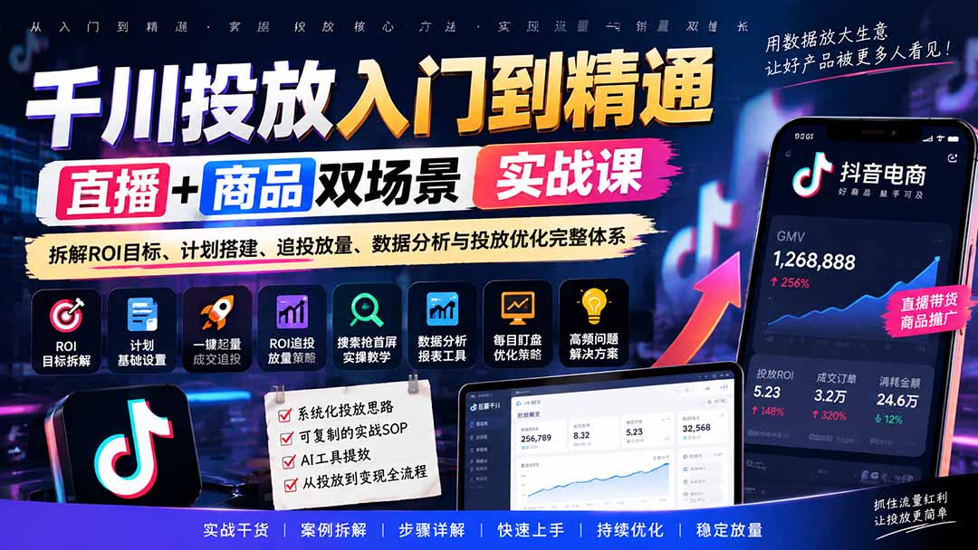 千川投放入门到精通实战课｜直播+商品双场景拆解ROI目标、计划搭建、追投放量、数据分析与投放优化完整体系-吾爱云课堂
