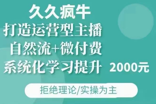 久久疯牛·自然流+微付费(12月23更新)打造运营型主播,包11月+12月-吾爱云课堂