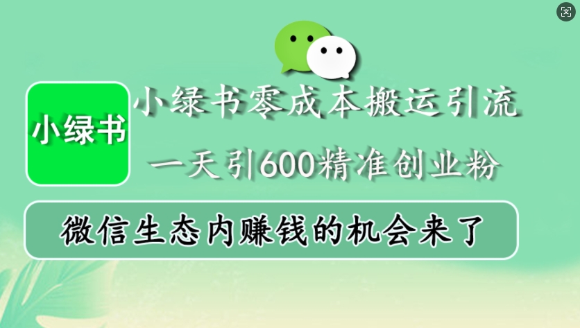 小绿书零成本搬运引流,一天引600精准创业粉,微信生态内赚钱的机会来了-吾爱云课堂