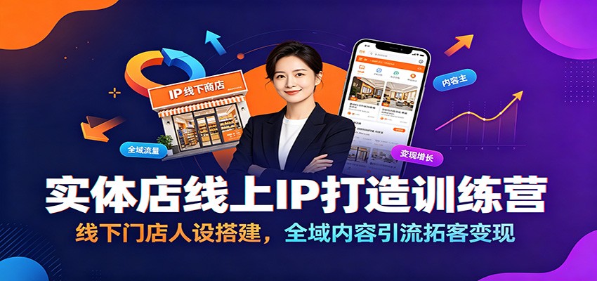 实体店线上IP打造训练营：线下门店人设搭建，全域内容引流拓客变现-吾爱云课堂