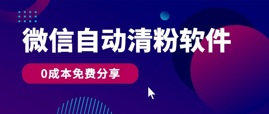 微信自动清粉软件,0成本免费分享,可自用可变现,一天400+-吾爱云课堂