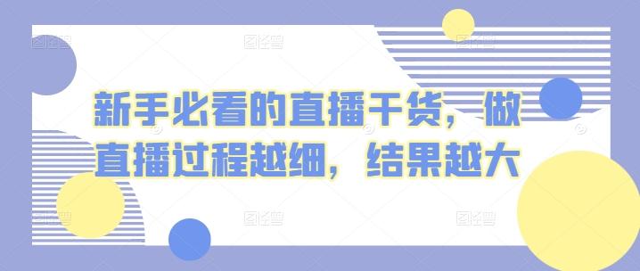 新手必看的直播干货,做直播过程越细,结果越大-吾爱云课堂