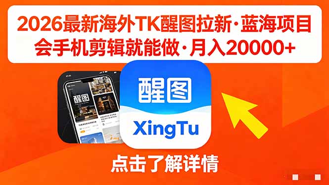 26年最新海外Tk醒图拉新，蓝海项目，会手机剪辑就可以做，月入20000＋-吾爱云课堂