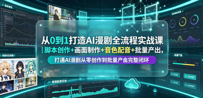 从0到1打造AI漫剧全流程实战课｜脚本创作+画面制作+音色配音+批量产出，打通AI漫剧从零创作到批量量产完整闭环-吾爱云课堂