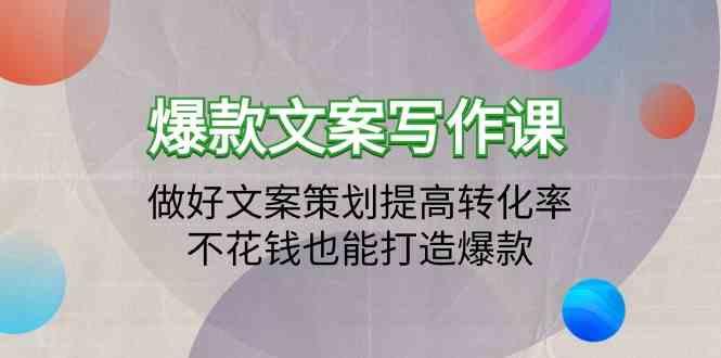 爆款文案写作课-做好文案策划提高转化率,不花钱也能打造爆款(19节课)-吾爱云课堂