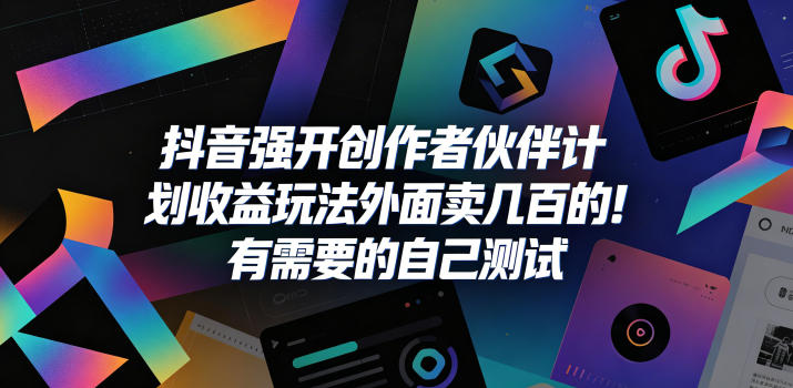 抖音强开创作者伙伴计划收益玩法，外面卖几百的！有需要的自己测试-吾爱云课堂