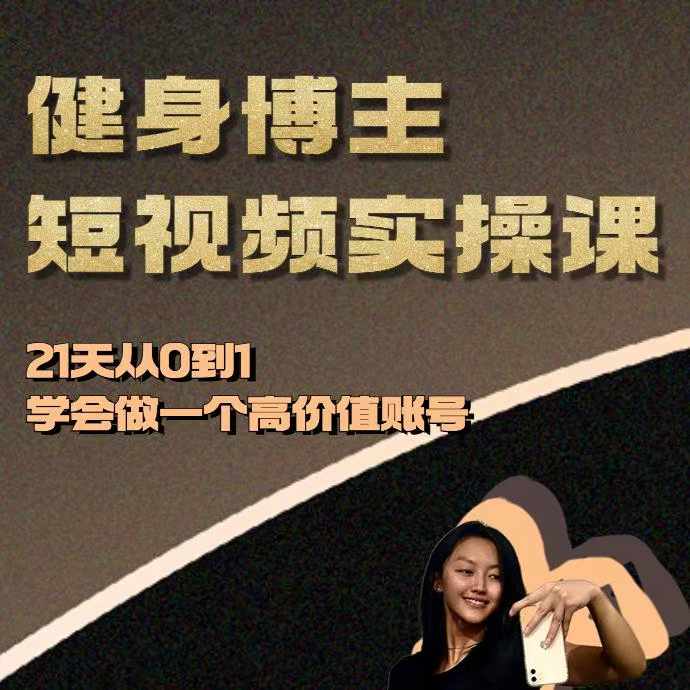 健身博主短视频实操课——21天从0到1学会做一个高价值账号-吾爱云课堂