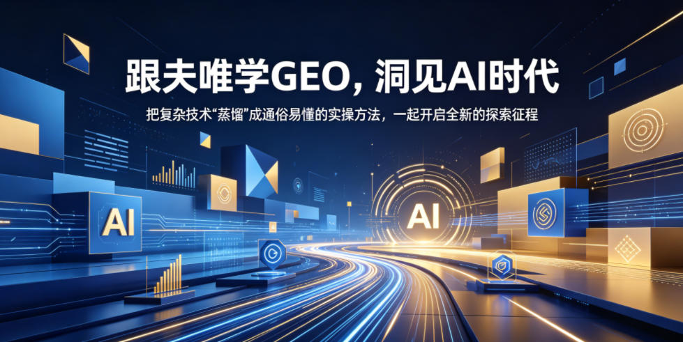 跟夫唯学GEO，洞见AI时代，把复杂技术“蒸馏”成通俗易懂的实操方法，一起开启全新的探索征程-吾爱云课堂