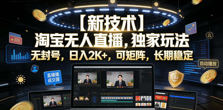 【新技术】淘宝无人直播,独家玩法,无封号,日入2K+,可矩阵,长期稳定【揭秘】-吾爱云课堂