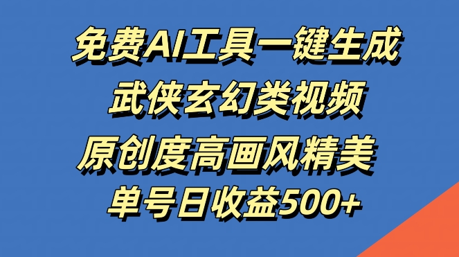 免费AI工具一键生成武侠玄幻类视频,原创度高画风精美,单号日收益几张【揭秘】-吾爱云课堂