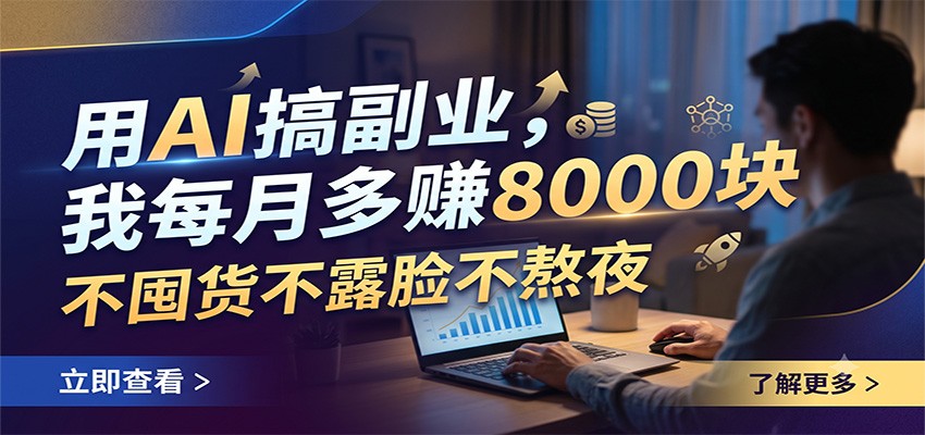 用AI搞副业，我每月多赚8000块，不囤货不露脸不熬夜-吾爱云课堂