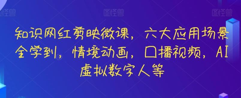 知识网红剪映微课，六大应用场景全学到，情境动画，囗播视频，AI虚拟数字人等-吾爱云课堂