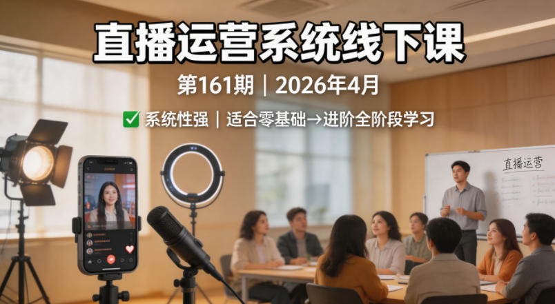 直播运营系统线下课第161期2026年4月，系统性强，适合零基础到进阶学习【录音+文档】-吾爱云课堂