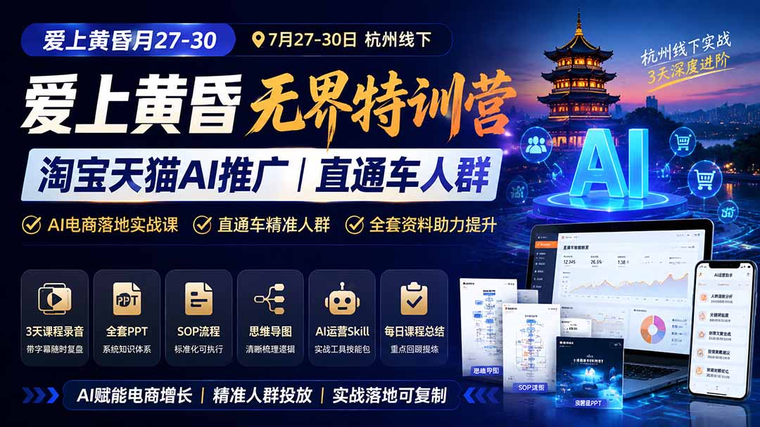 爱上 黄昏 7月27-30｜杭州线下无界特训营｜淘宝天猫AI推广｜直通车人群｜全套PPT SOP思维导图资料包-吾爱云课堂