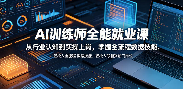 AI训练师全能就业课，从行业认知到实操上岗，掌握全流程数据技能，轻松入职新兴热门岗位-吾爱云课堂