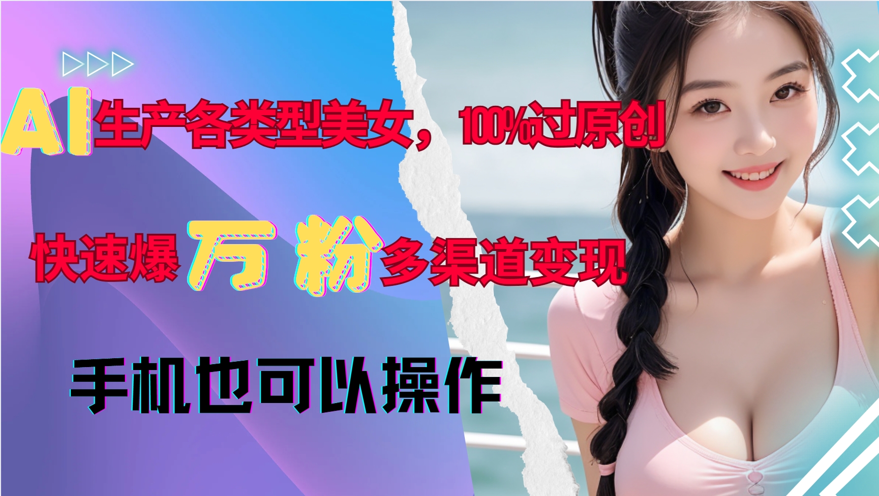 AI生产各类型美女,100%过原创,快速爆万粉,多渠道变现,新手可做-吾爱云课堂