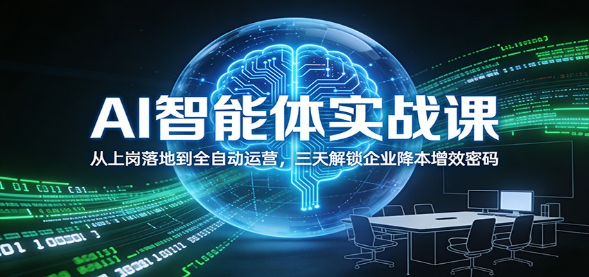 AI智能体实战课：从上岗落地到全自动运营，三天解锁企业降本增效密码-吾爱云课堂