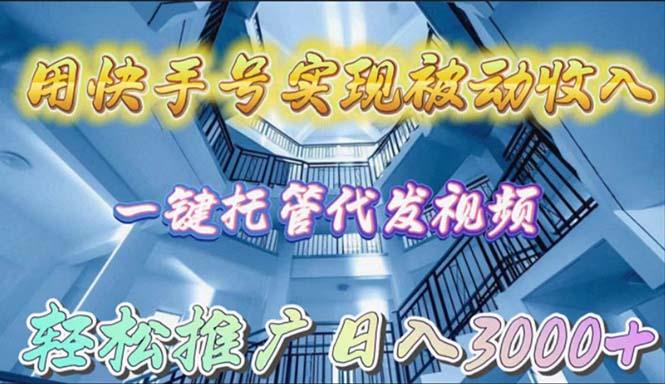 (9860期)用快手号实现被动收入,一键托管代发视频,轻松推广日入3000+-吾爱云课堂