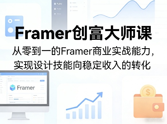 Framer创富大师课，从零到一的Framer商业实战能力，实现设计技能向稳定收入的转化-吾爱云课堂