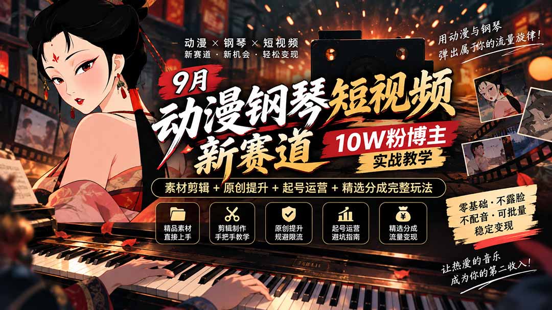 9月动漫钢琴短视频新赛道｜10W粉博主实战教学，素材剪辑+原创提升+起号运营+精选分成完整玩法-吾爱云课堂