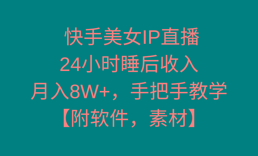 快手美女IP直播,24小时睡后收入,月入8W+,手把手教学【附软件,素材】-吾爱云课堂