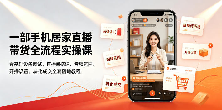 一部手机居家直播带货全流程实操课｜零基础设备调试、直播间搭建、音频氛围、开播设置、转化成交全套落地教程-吾爱云课堂