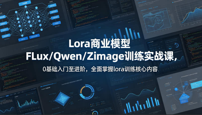 系统性学习Lora商业模型FLux／Qwen／Zimage训练实战课，0基础入门至进阶，全面掌握lora训练核心内容-吾爱云课堂