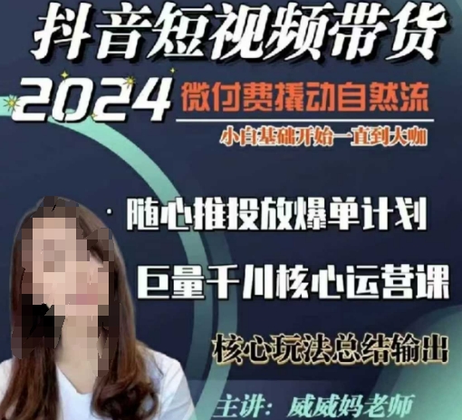 威威妈·短视频带货千川课,40节完整版,小白基础开始到大咖,微付费撬动自然流-吾爱云课堂